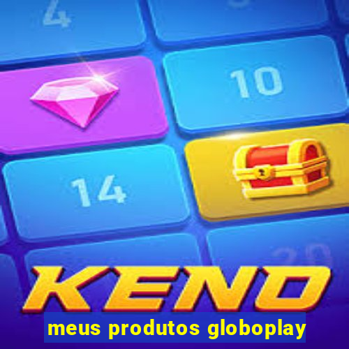 meus produtos globoplay